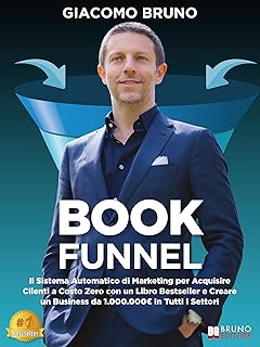 Book Funnel: Il Sistema Automatico di Marketing per Acquisire Clienti a Costo Zero con un Libro Bestseller e Creare un Business da 1.000.000€ in Tutti i Settori (Italian Edition)