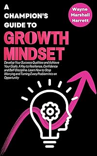 A Champion’s Guide to Growth Mindset: Develop Your Success Qualities and Achieve Your Goals. A Key to Resilience, Confidence and Self-Discipline. Learn ... to Success and Happiness) (English Edition)