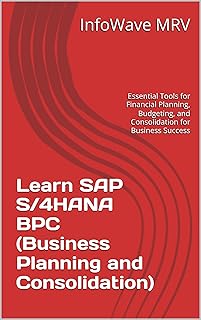 Learn SAP S/4HANA BPC (Business Planning and Consolidation): Essential Tools for Financial Planning, Budgeting, and Consolidation for Business Success (English Edition)