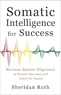 Somatic Intelligence for Success: Nervous System Alignment to Prevent Burnout and Leave an Impact (English Edition)
