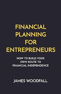 Financial Planning for Entrepreneurs: How to build your own route to financial independence