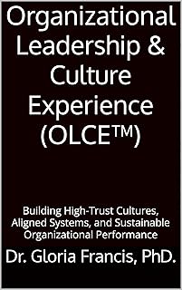 Organizational Leadership & Culture Experience (OLCE™): Building High-Trust Cultures, Aligned Systems, and Sustainable Organizational Performance (English Edition)