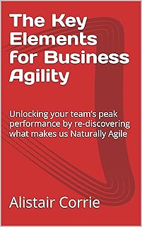 The Key Elements for Business Agility: Unlocking your team’s peak performance by re-discovering what makes us Naturally Agile (English Edition)