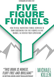 Five Figure Funnels: How To Sell Marketing Funnel Services To Your Customers For Five Figures In Any Market, No Matter Your Experience (English Edition)