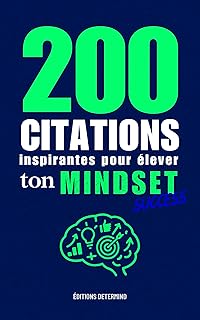 200 CITATIONS inspirantes pour élever ton Mindset: Besoin d’un coup de Boost quand l’élan retombe ? Passe à l’Action même si tout n