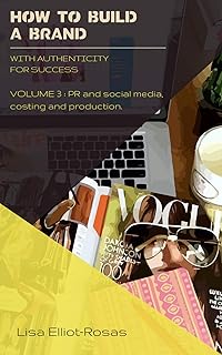 HOW TO BUILD A BRAND - With Authenticity for Success: VOLUME 3: PR and Social Media, Costing, and Production (English Edition)