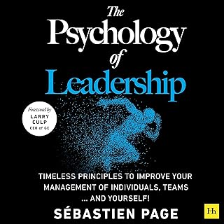 The Psychology of Leadership: Timeless Principles to Improve Your Management of Individuals, Teams... and Yourself!