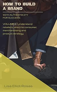 HOW TO BUILD A BRAND - With Authenticity For Success: VOLUME 2: Understand Retailers, Direct To Consumer, Merchandising and Product Strategy (English Edition)