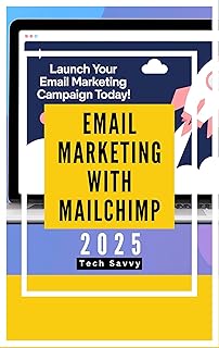 Email Marketing with MailChimp 2025: Supercharge Your Marketing Campaigns to Generate Leads, Nurture Them and Increase Conversion of Subscribers Through Cold Emailing (English Edition)